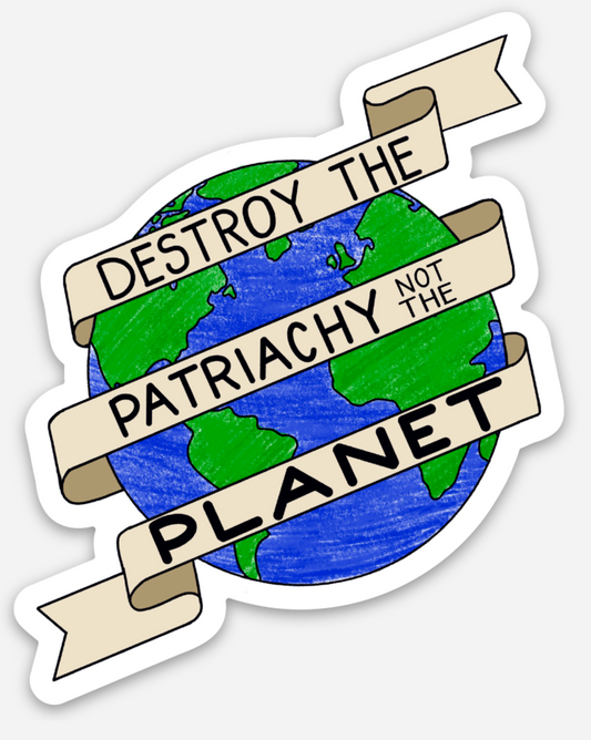 Destroy The Patriarchy Not The Planet Sticker | Products